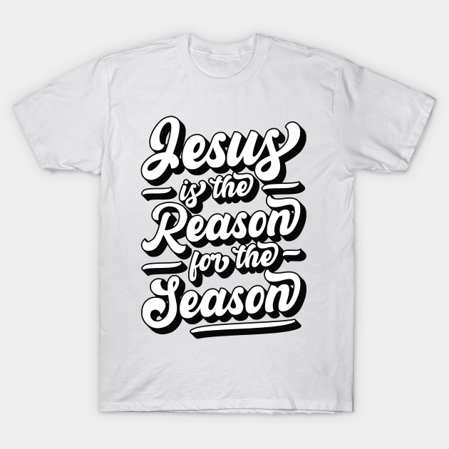 Jesus Is The Reason For The Season - Jesus - T-Shirt | TeePublic